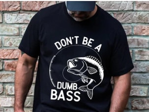 Dont be a Dumb Bass Tee Shirt, Graphic Dad Tee Shirt, Daddy T, gift for Dad, Gift for Fisherman